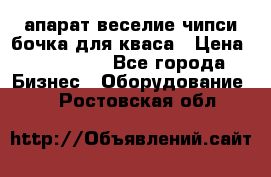 апарат веселие чипси.бочка для кваса › Цена ­ 100 000 - Все города Бизнес » Оборудование   . Ростовская обл.